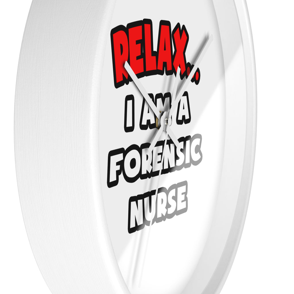 Relax ... I Am A Forensic Nurse - Wall Clock