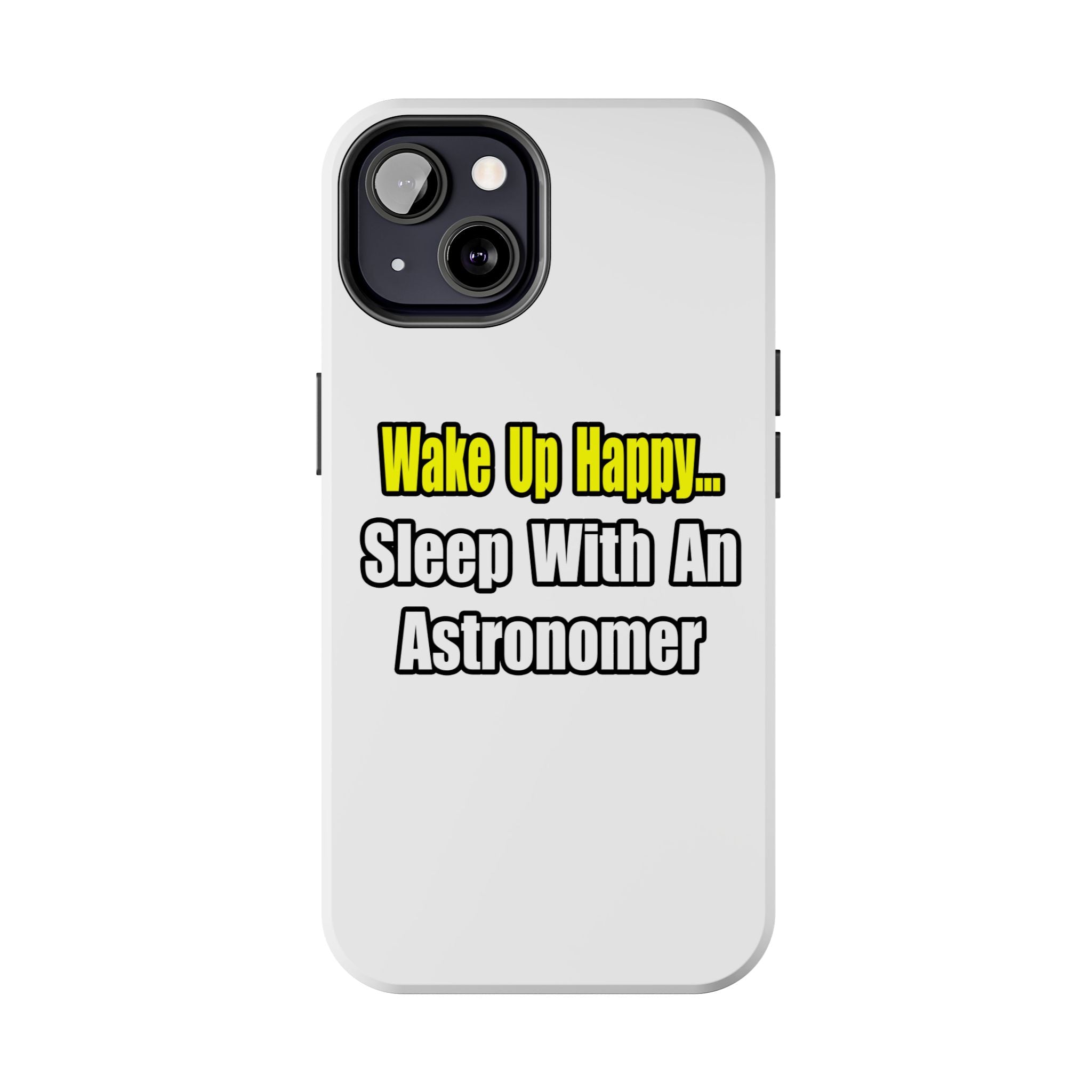 Wake Up Happy...Sleep With an Astronomer - Tough Phone Cases