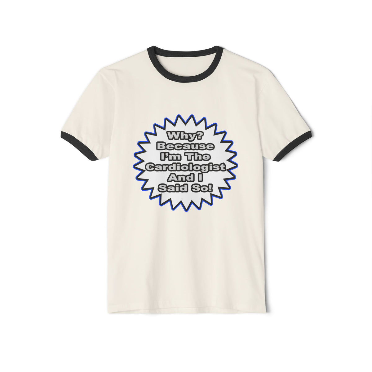 Cardiologist...Because I Said So - Unisex Cotton Ringer T-Shirt