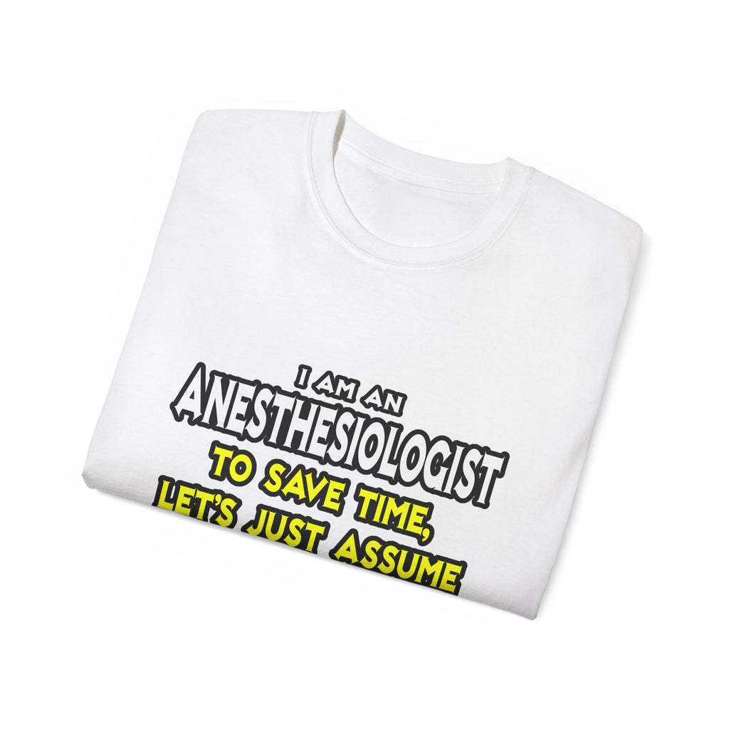 Anesthesiologist...Assume I Am Never Wrong - Unisex Ultra Cotton Tee