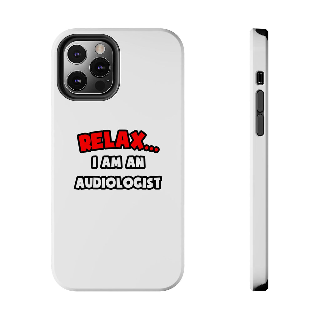 Relax ... I Am an Audiologist - Tough Phone Cases