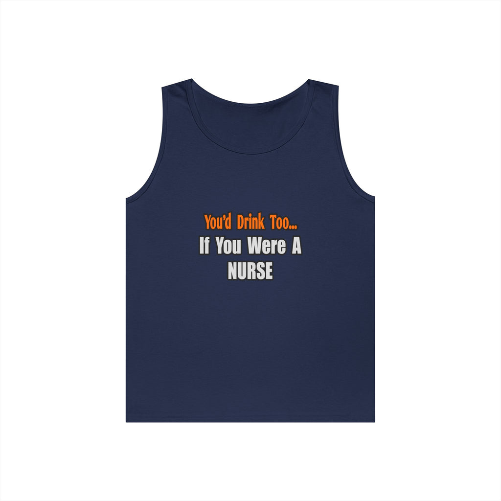 You'd Drink Too...Nurse - Unisex Heavy Cotton Tank Top
