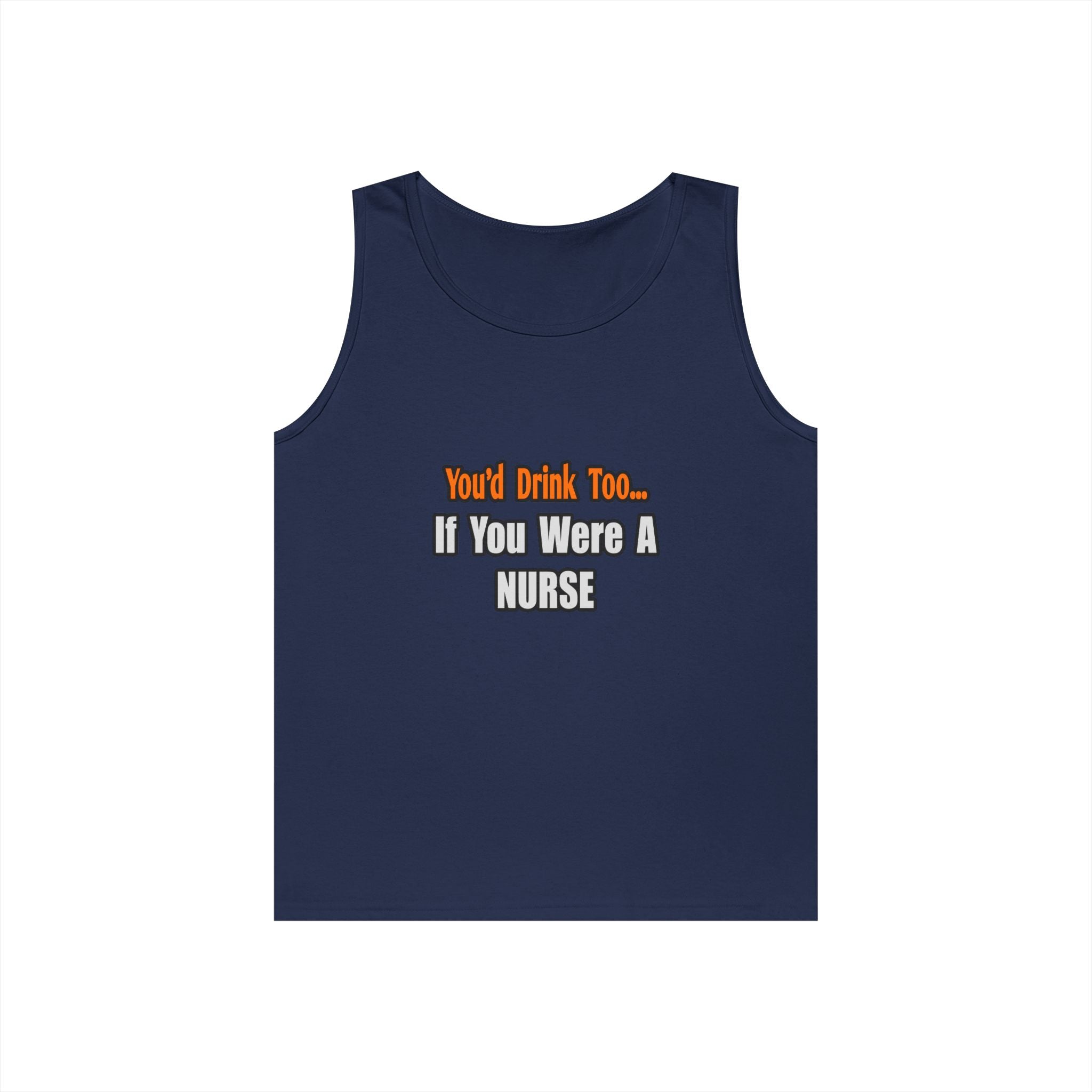 You'd Drink Too...Nurse - Unisex Heavy Cotton Tank Top