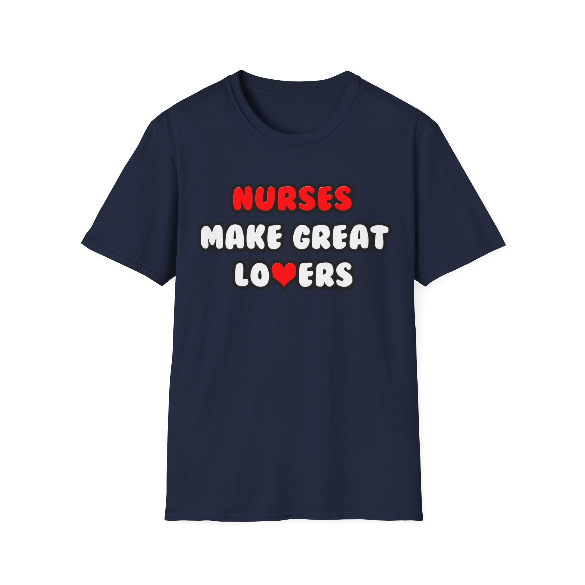 Nurses Make Great Lovers - Unisex Softstyle T-Shirt