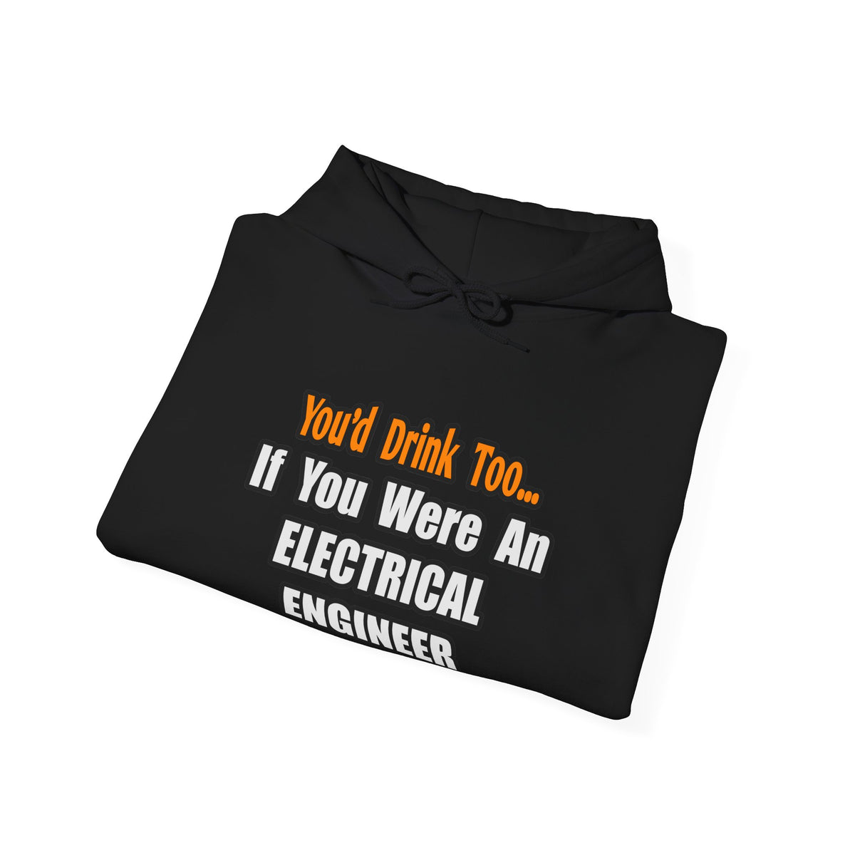 You'd Drink Too...Electrical Engineer - Unisex Heavy Blend™ Hooded Sweatshirt