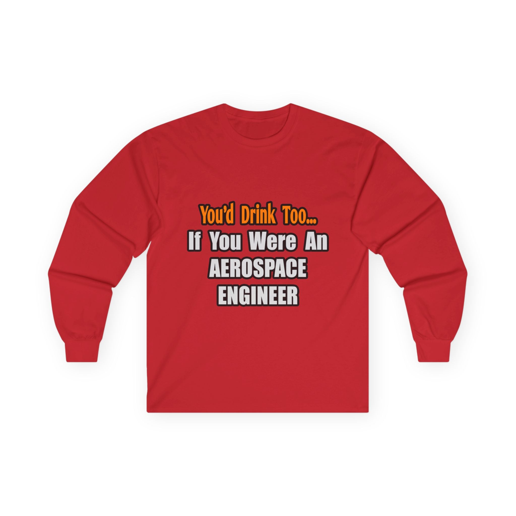 You'd Drink Too...Aerospace Engineer - Unisex Ultra Cotton Long Sleeve Tee