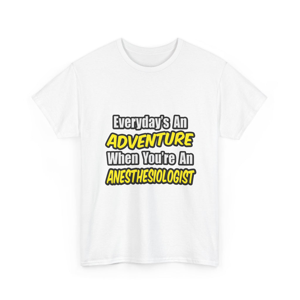 Everyday's An Adventure...Anesthesiologist - Unisex Heavy Cotton Tee