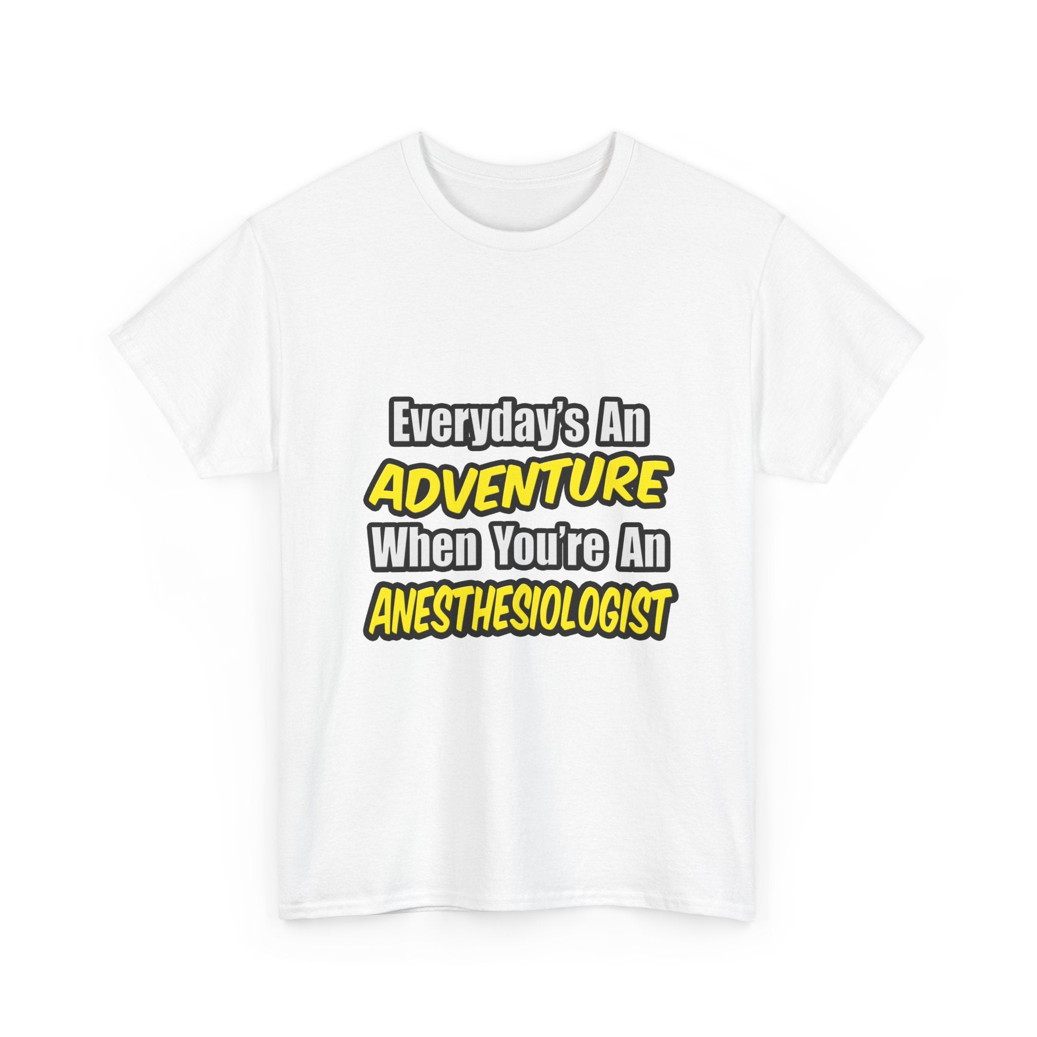 Everyday's An Adventure...Anesthesiologist - Unisex Heavy Cotton Tee