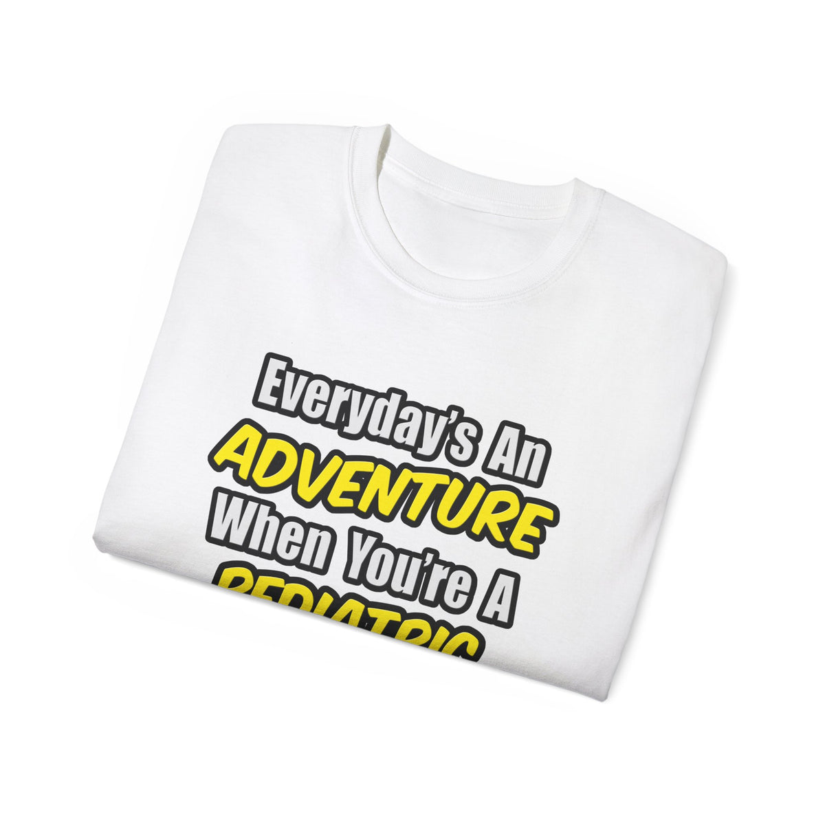 Everyday's An Adventure...Pediatric Nurse - Unisex Ultra Cotton Tee