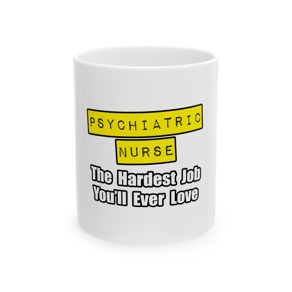 Psychiatric Nurse...Hardest Job You'll Ever Love - Ceramic Mug, (11oz, 15oz)