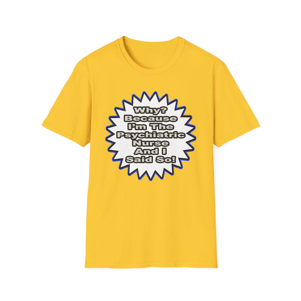 Psychiatric Nurse...Because I Said So - Unisex Softstyle T-Shirt