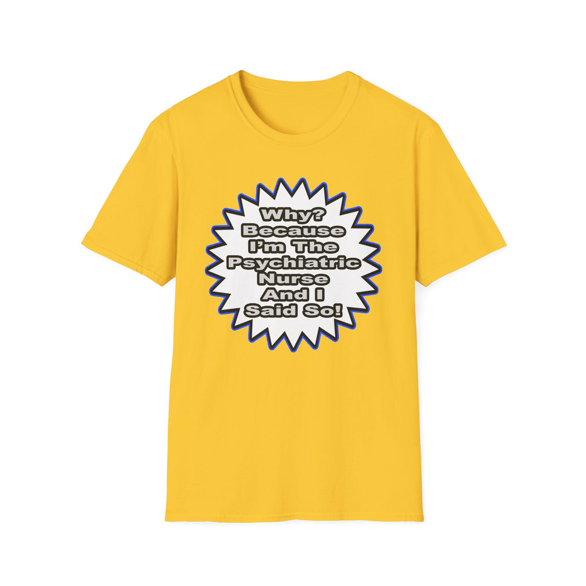 Psychiatric Nurse...Because I Said So - Unisex Softstyle T-Shirt