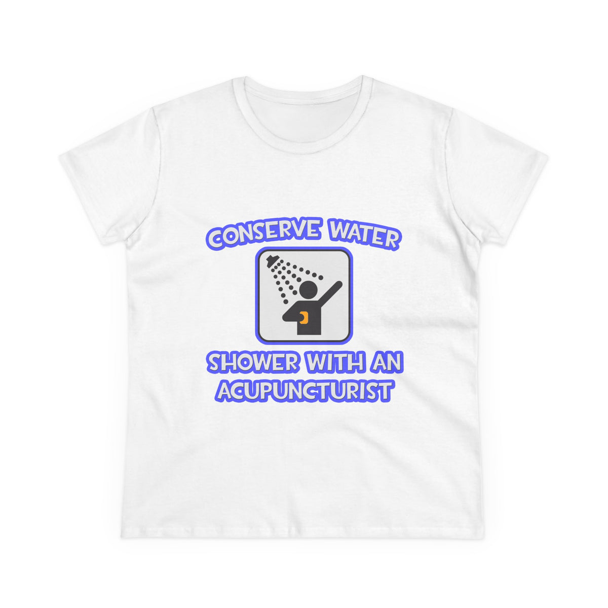 Conserve Water .. Shower With a Acupuncturist - Women's Midweight Cotton Tee