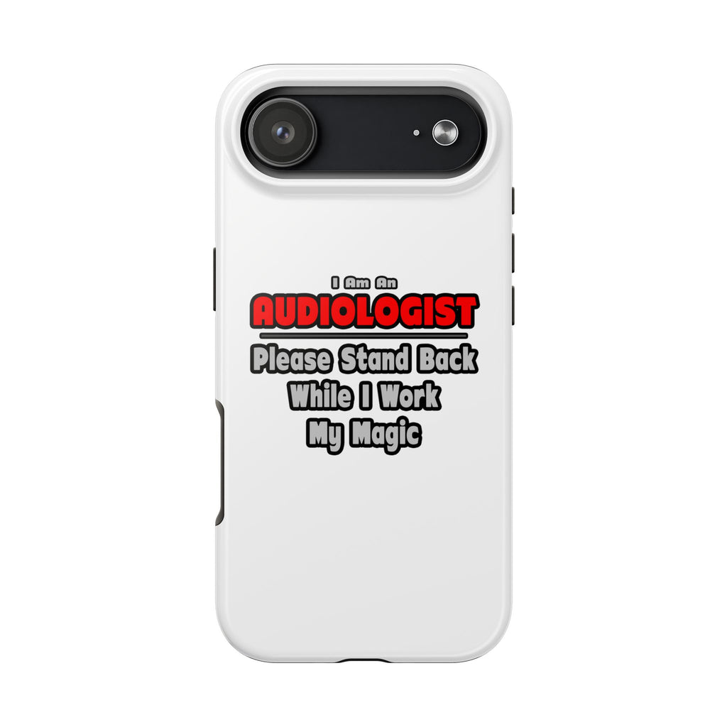 Audiologist ... Stand Back ... Work My Magic - Tough Phone Cases