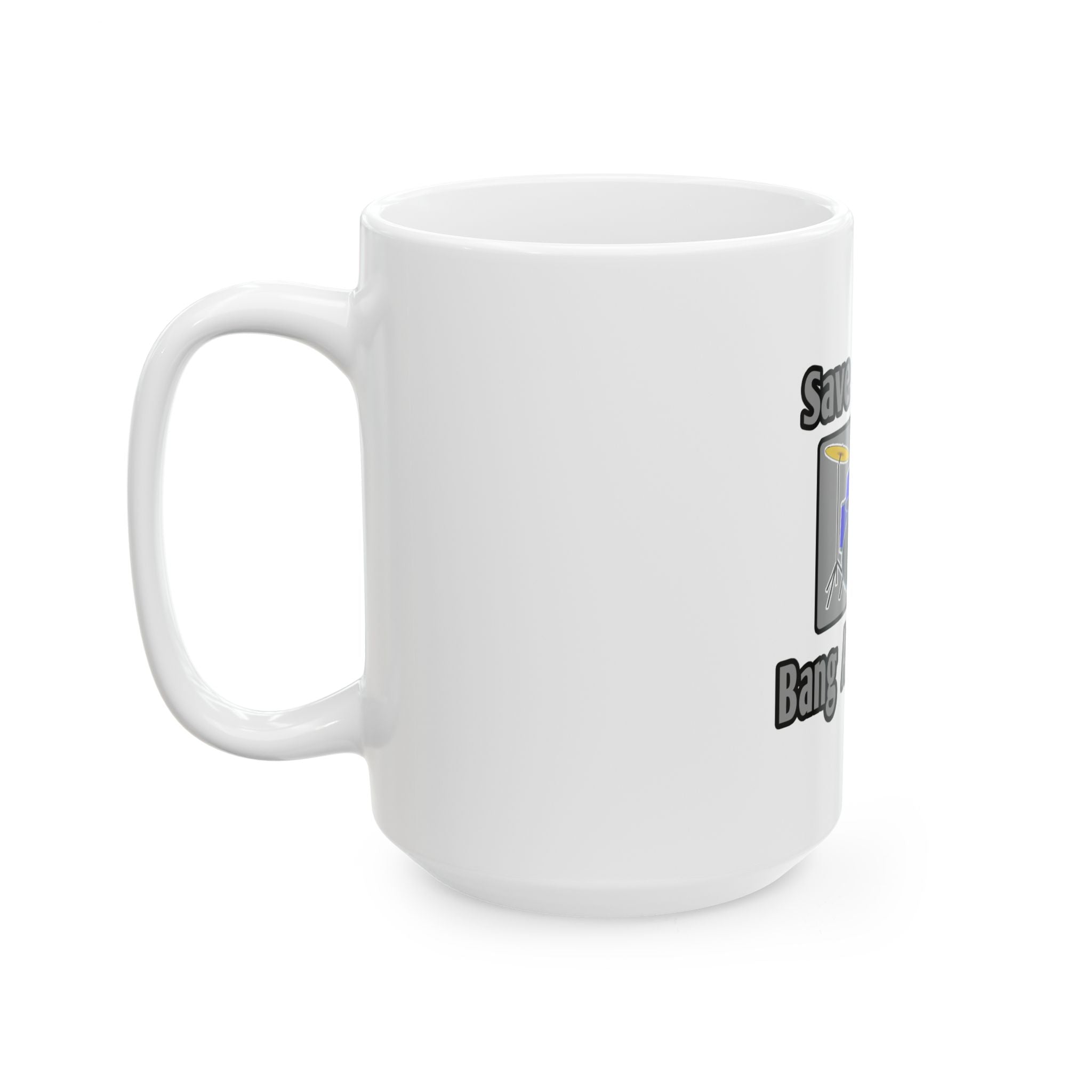 Save a Drum...Bang an Engineer - Ceramic Mug, (11oz, 15oz)