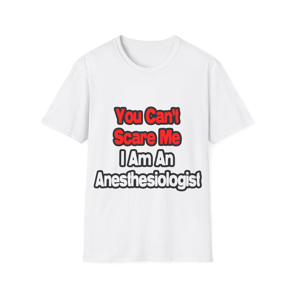 You Can't Scare Me...Anesthesiologist - Unisex Softstyle T-Shirt