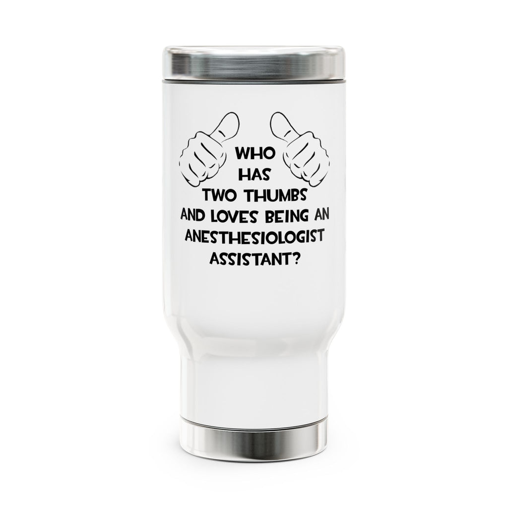 Two Thumbs .. Anesthesiologist Assistant - Stainless Steel Travel Mug with Handle, 14oz