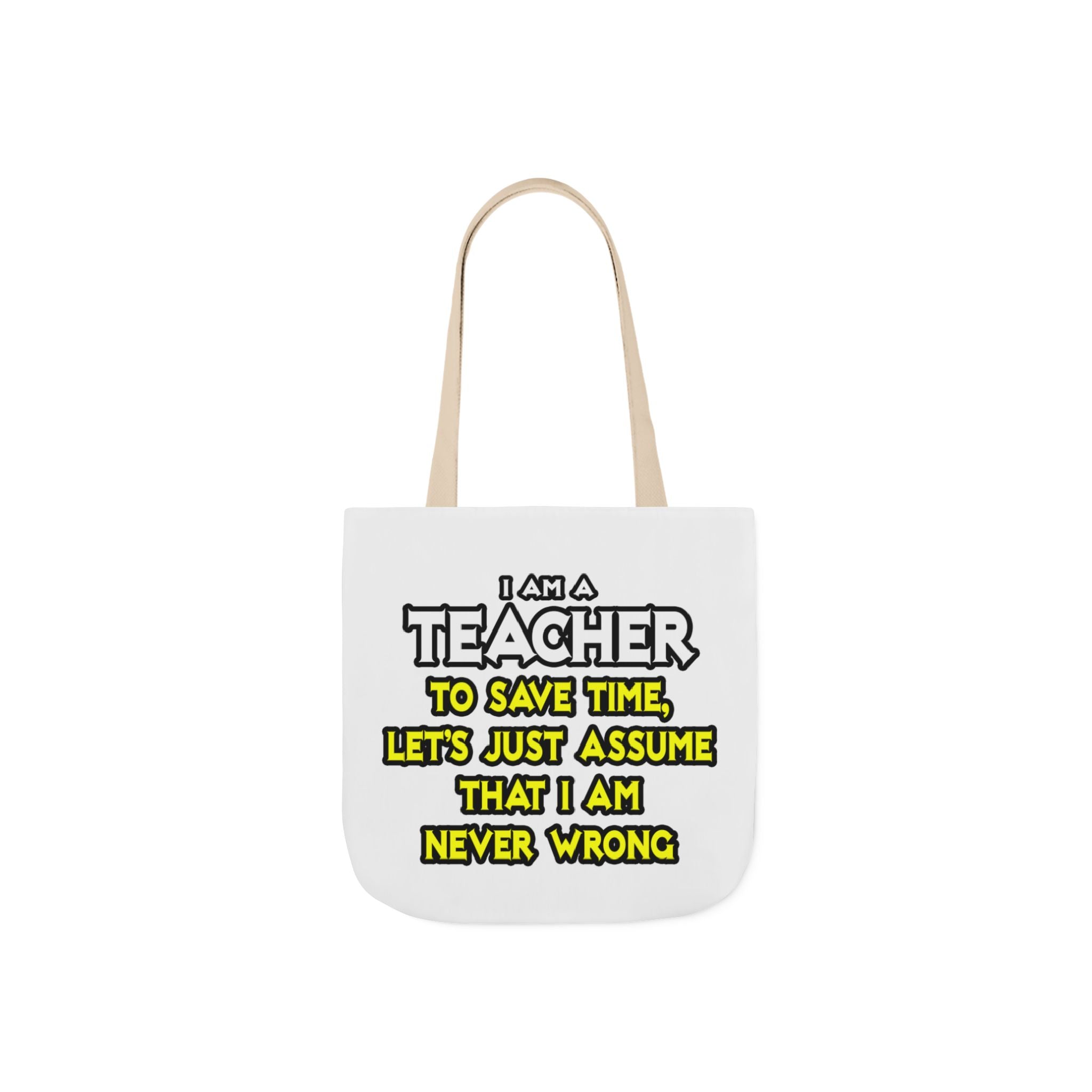 Teacher...Assume I Am Never Wrong - Canvas Tote Bag, 5-Color Straps