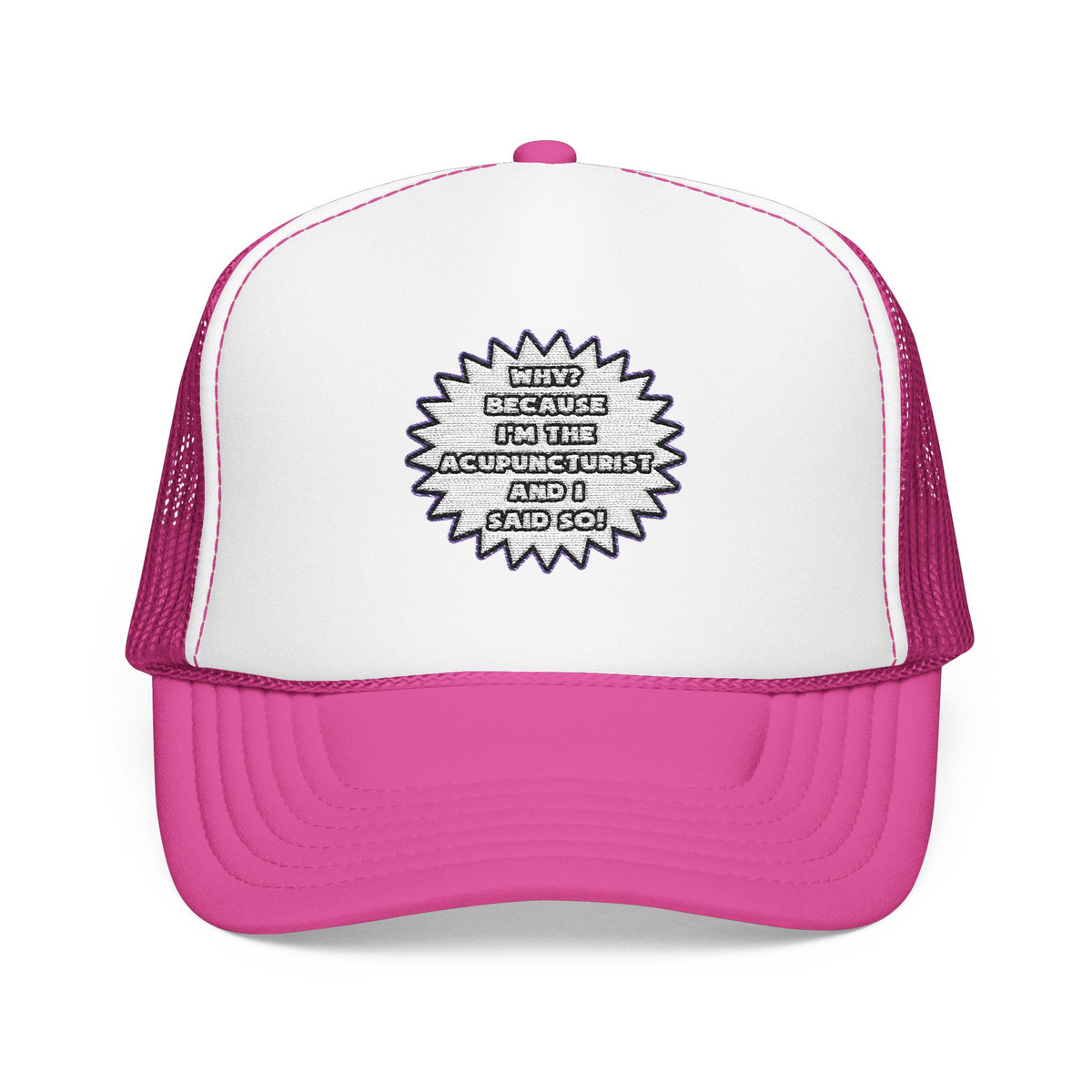 Acupuncturist .. Because I Said So - Foam Trucker Hat