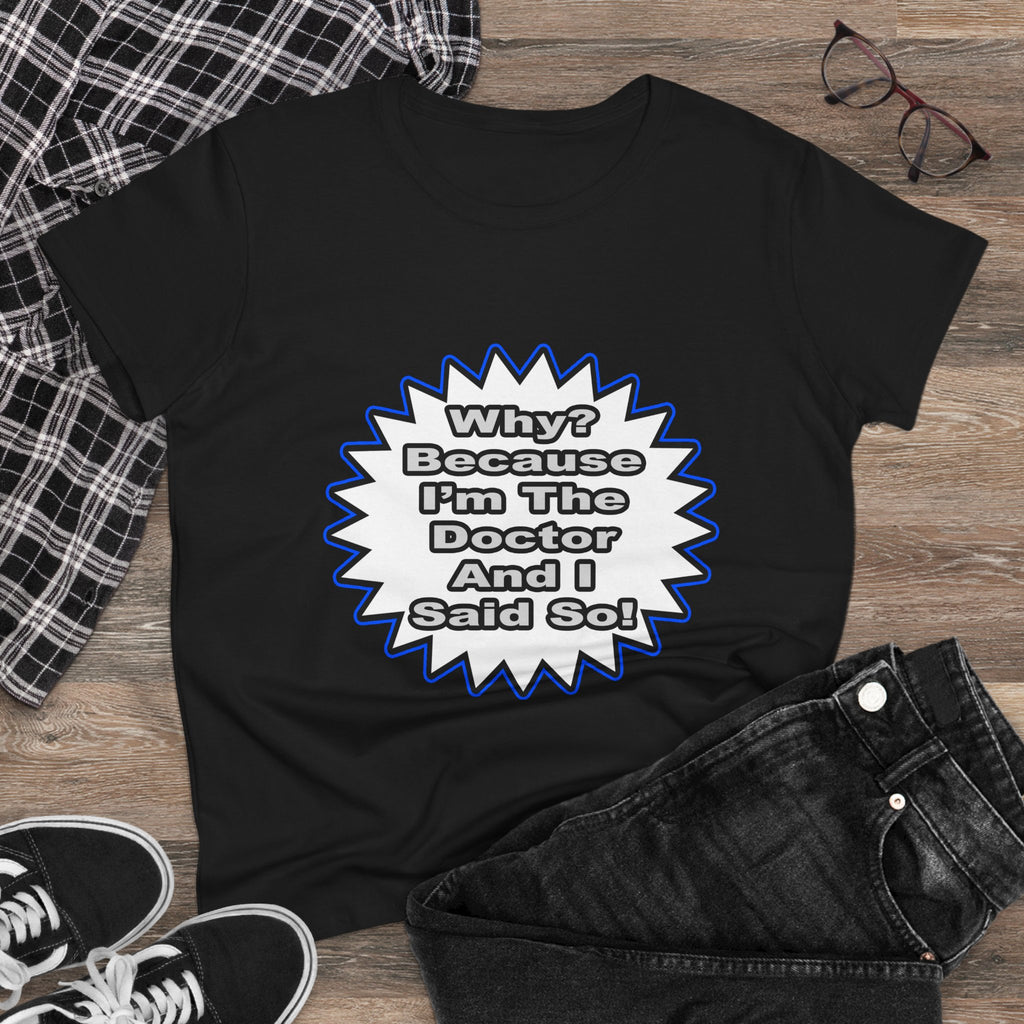 Doctor...Because I Said So - Women's Midweight Cotton Tee