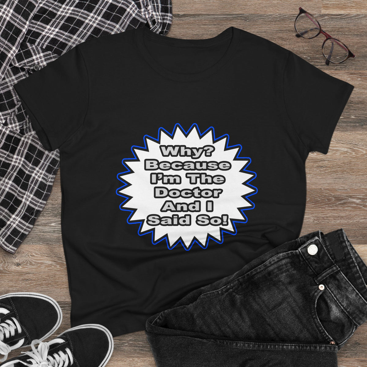 Doctor...Because I Said So - Women's Midweight Cotton Tee