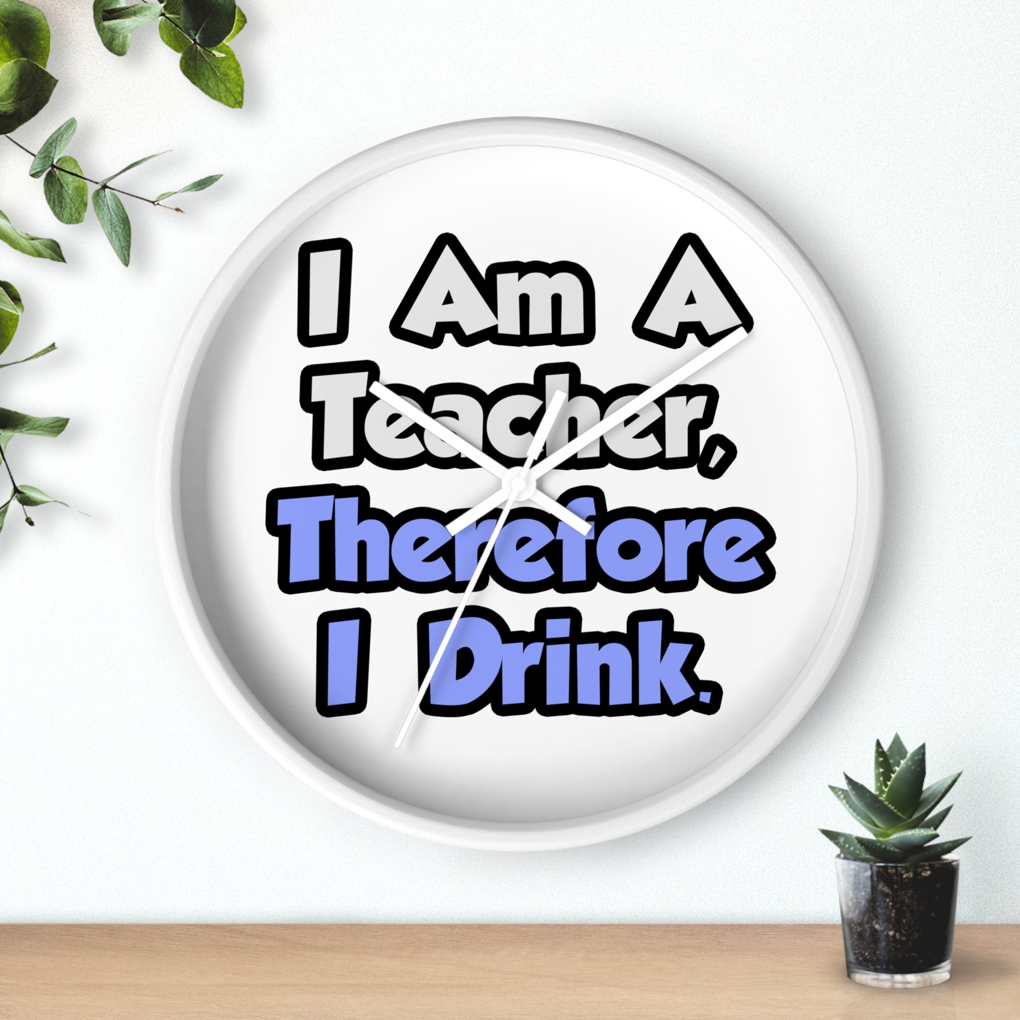 I Am A Teacher, Therefore I Drink - Wall Clock