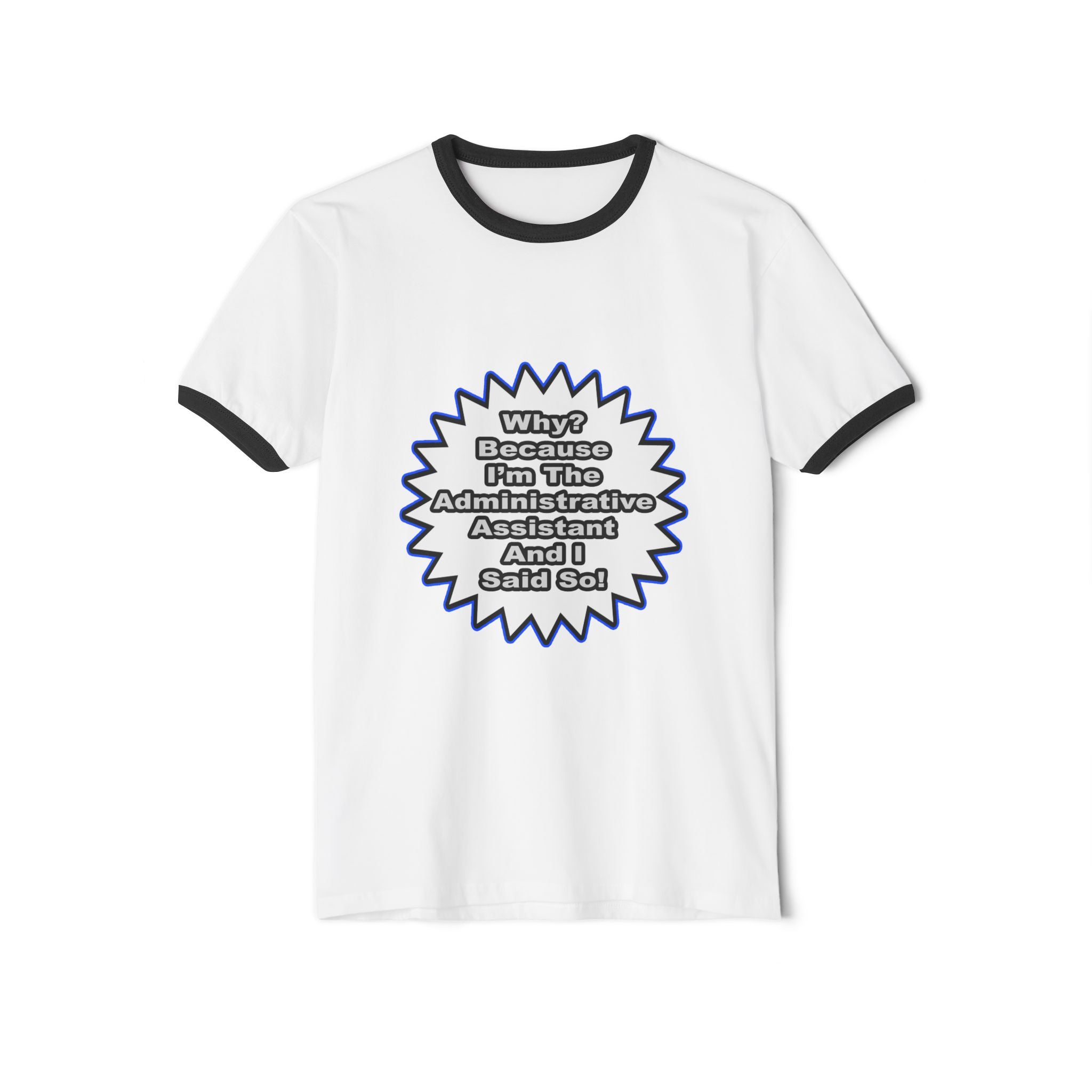 Administrative Assistant...Because I Said So - Unisex Cotton Ringer T-Shirt