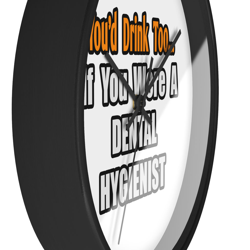 You'd Drink Too...Dental Hygienist - Wall Clock