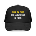 Have No Fear, The Architect Is Here - Foam Trucker Hat
