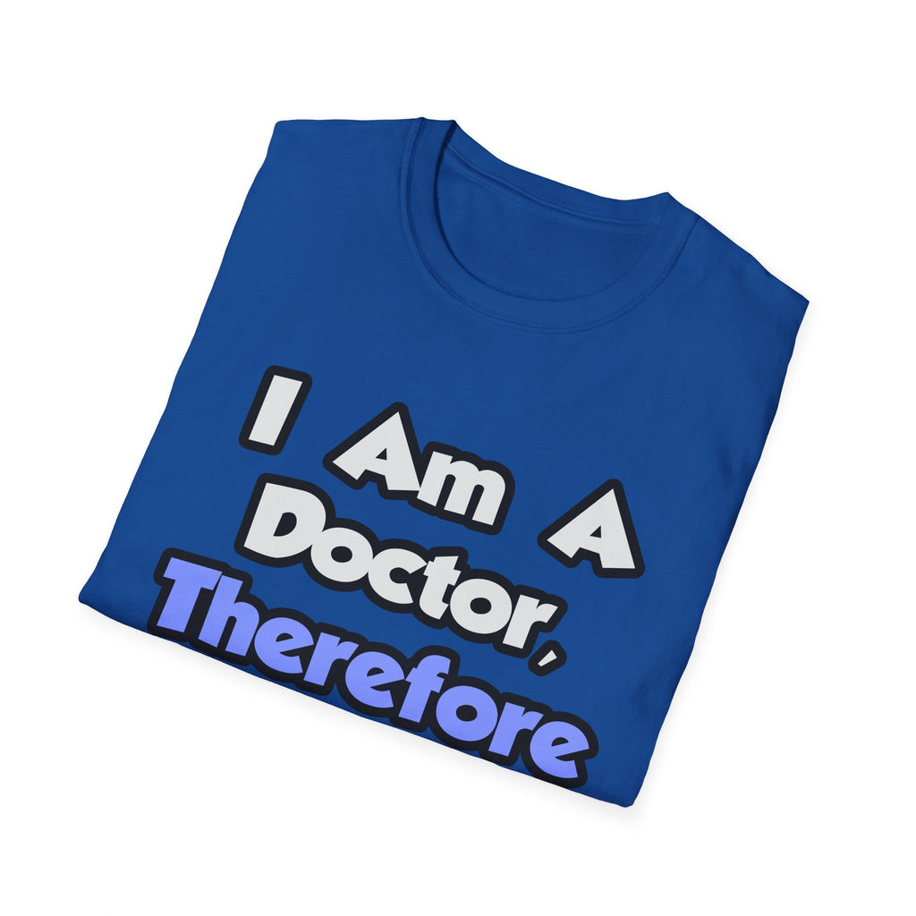 I Am A Doctor, Therefore I Drink - Unisex Softstyle T-Shirt