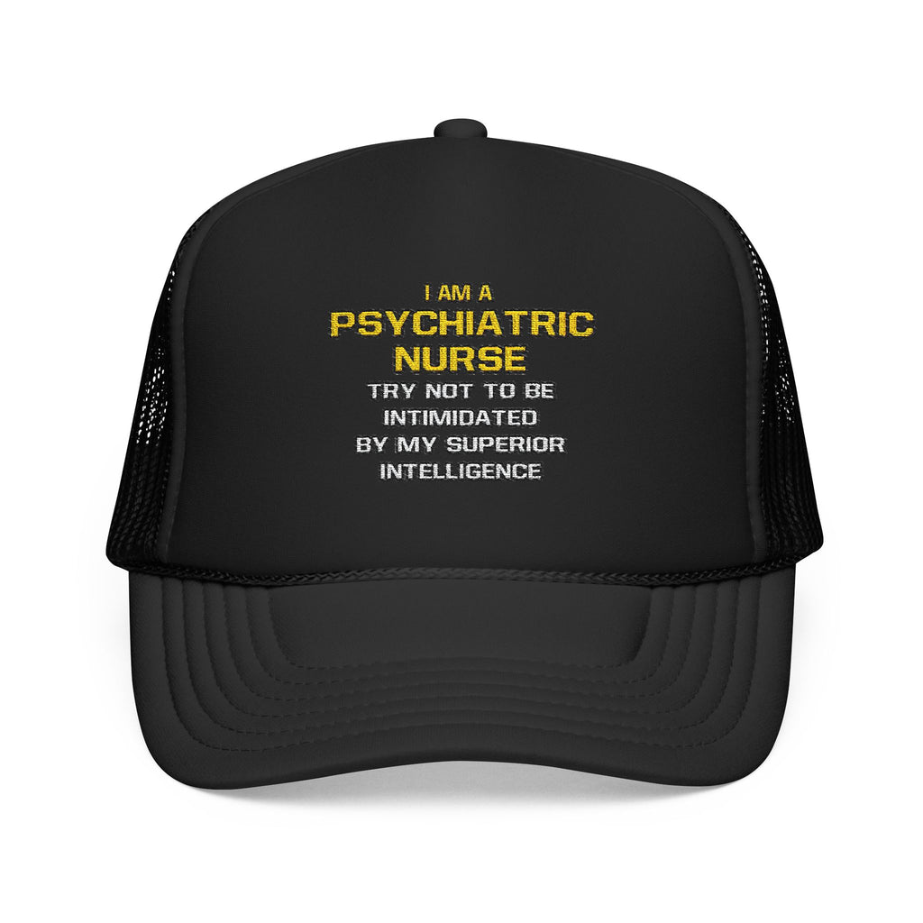 Psychiatric Nurse..Superior Intelligence - Foam Trucker Hat