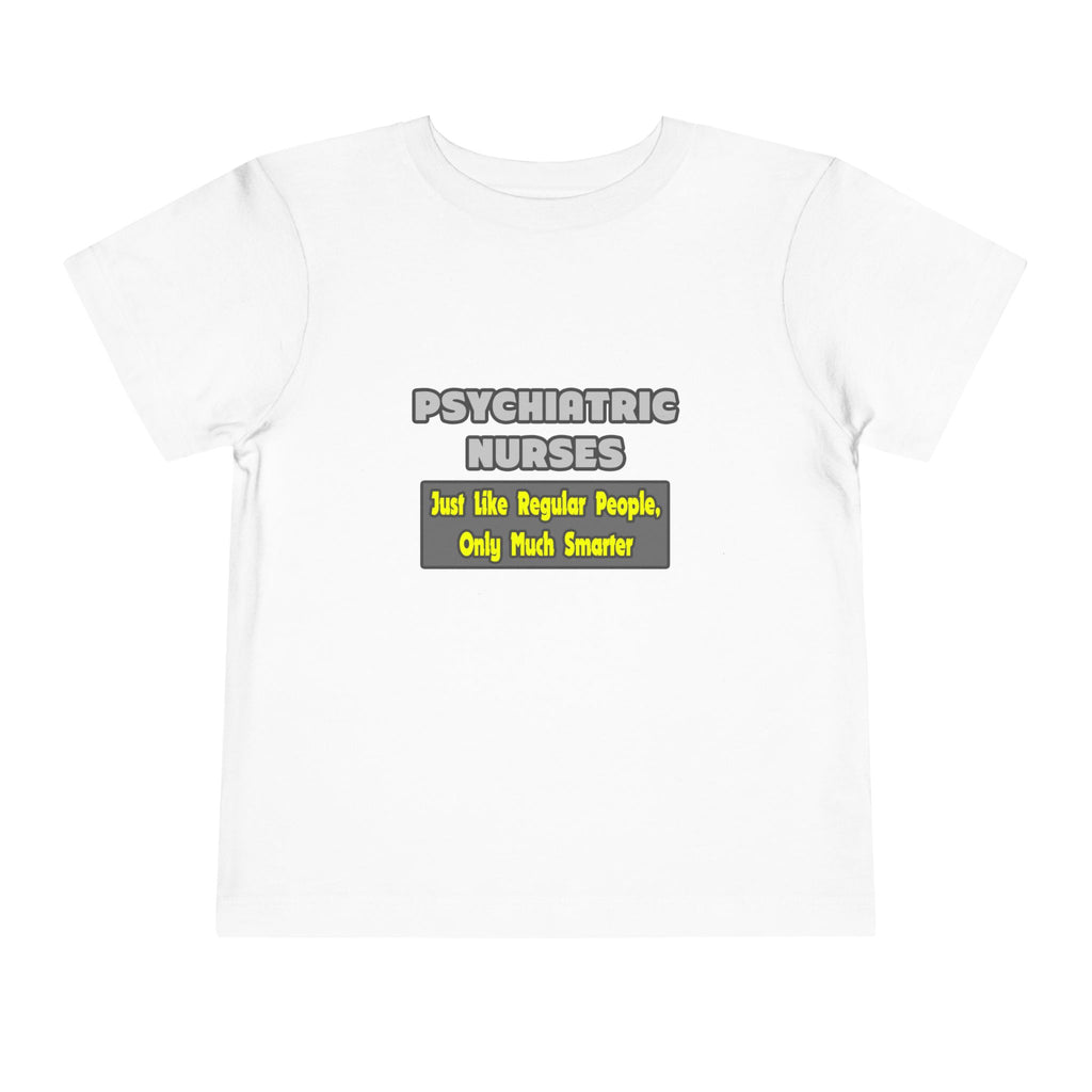 Psychiatric Nurses...Smarter - Toddler Short Sleeve Tee