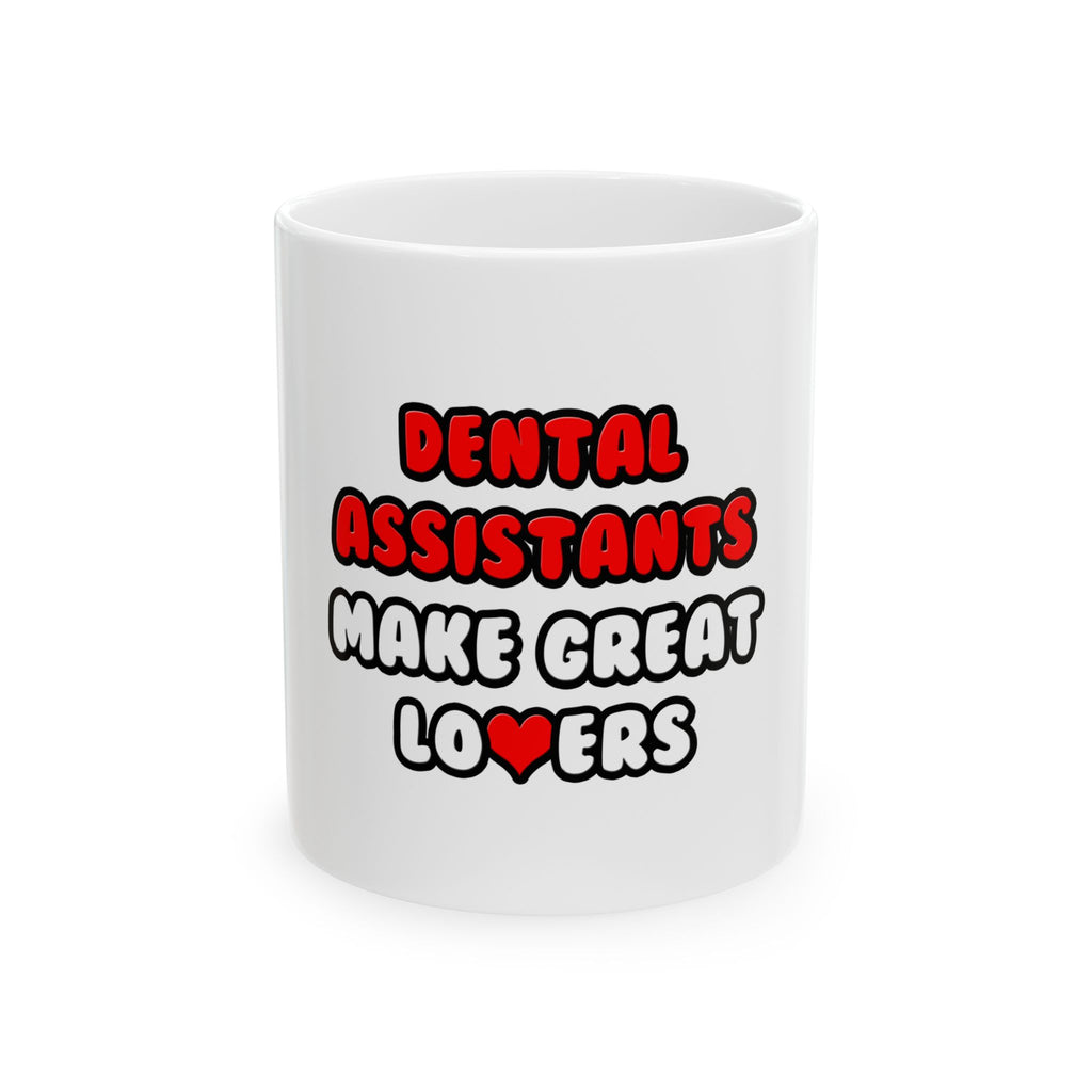 Dental Assistants Make Great Lovers - Ceramic Mug, (11oz, 15oz)