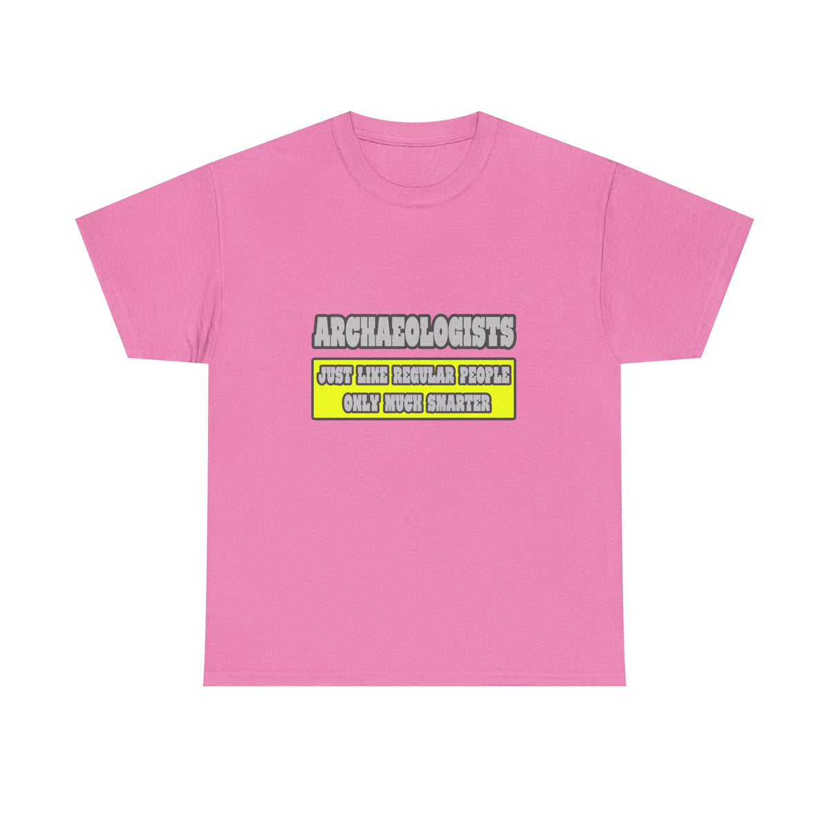 Archaeologists...Much Smarter - Unisex Heavy Cotton Tee