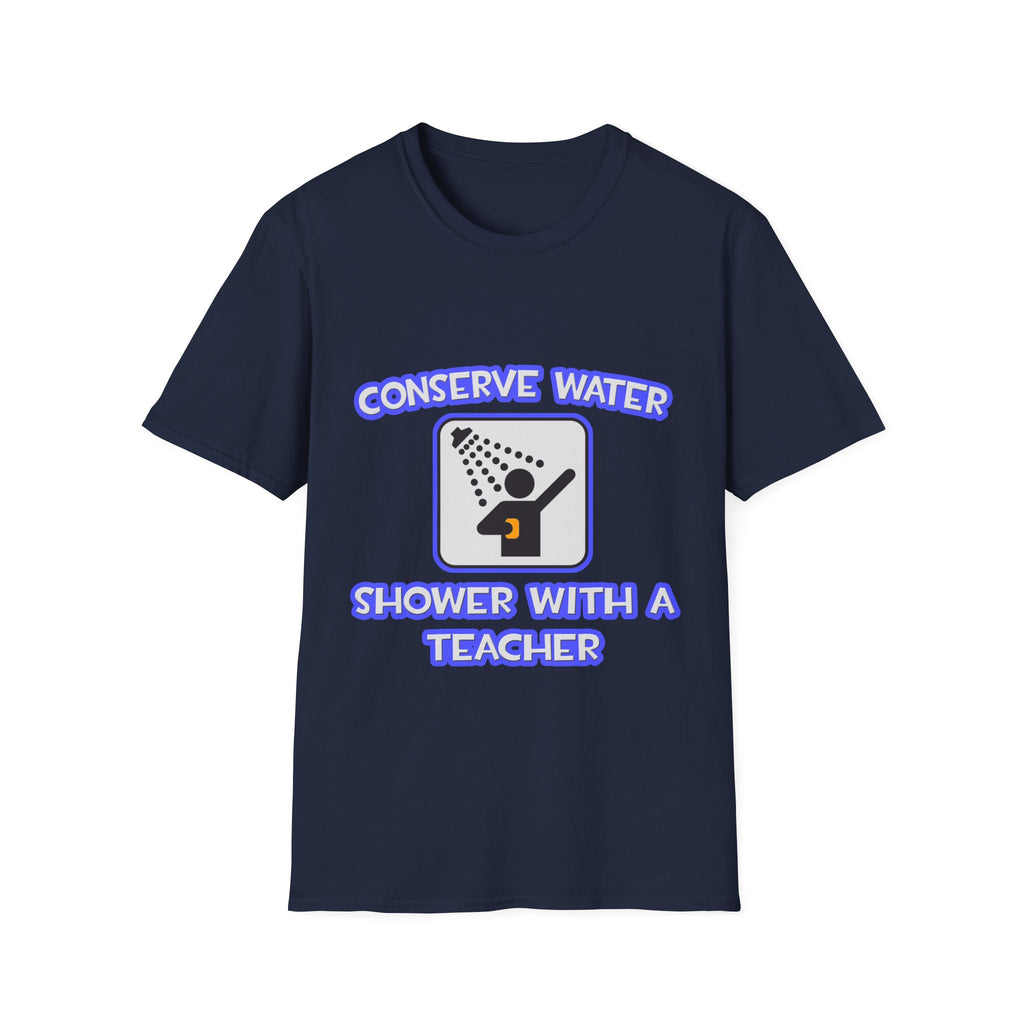 Conserve Water .. Shower With a Teacher - Unisex Softstyle T-Shirt