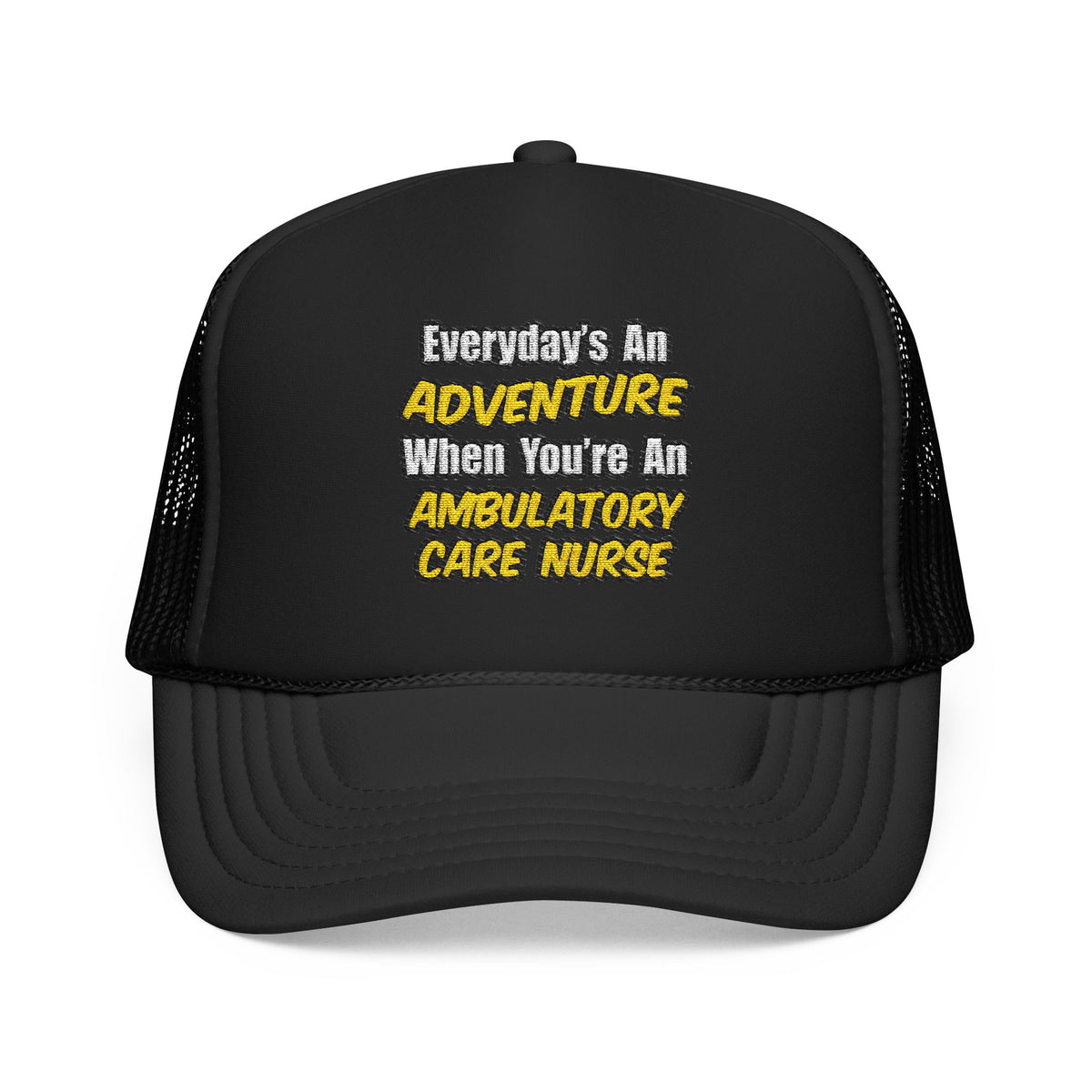 Everyday's An Adventure .. Ambulatory Care Nurse - Foam Trucker Hat