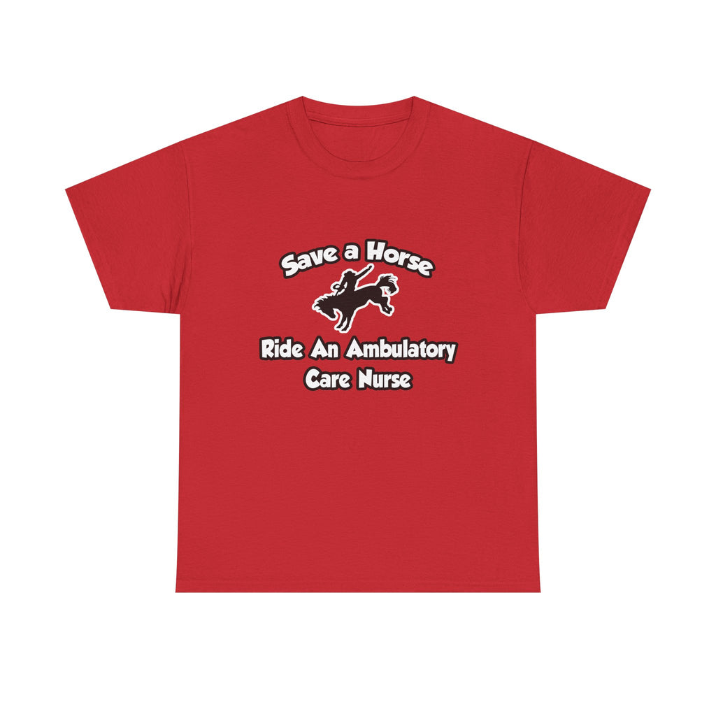 Save a Horse, Ride an Ambulatory Care Nurse - Unisex Heavy Cotton Tee