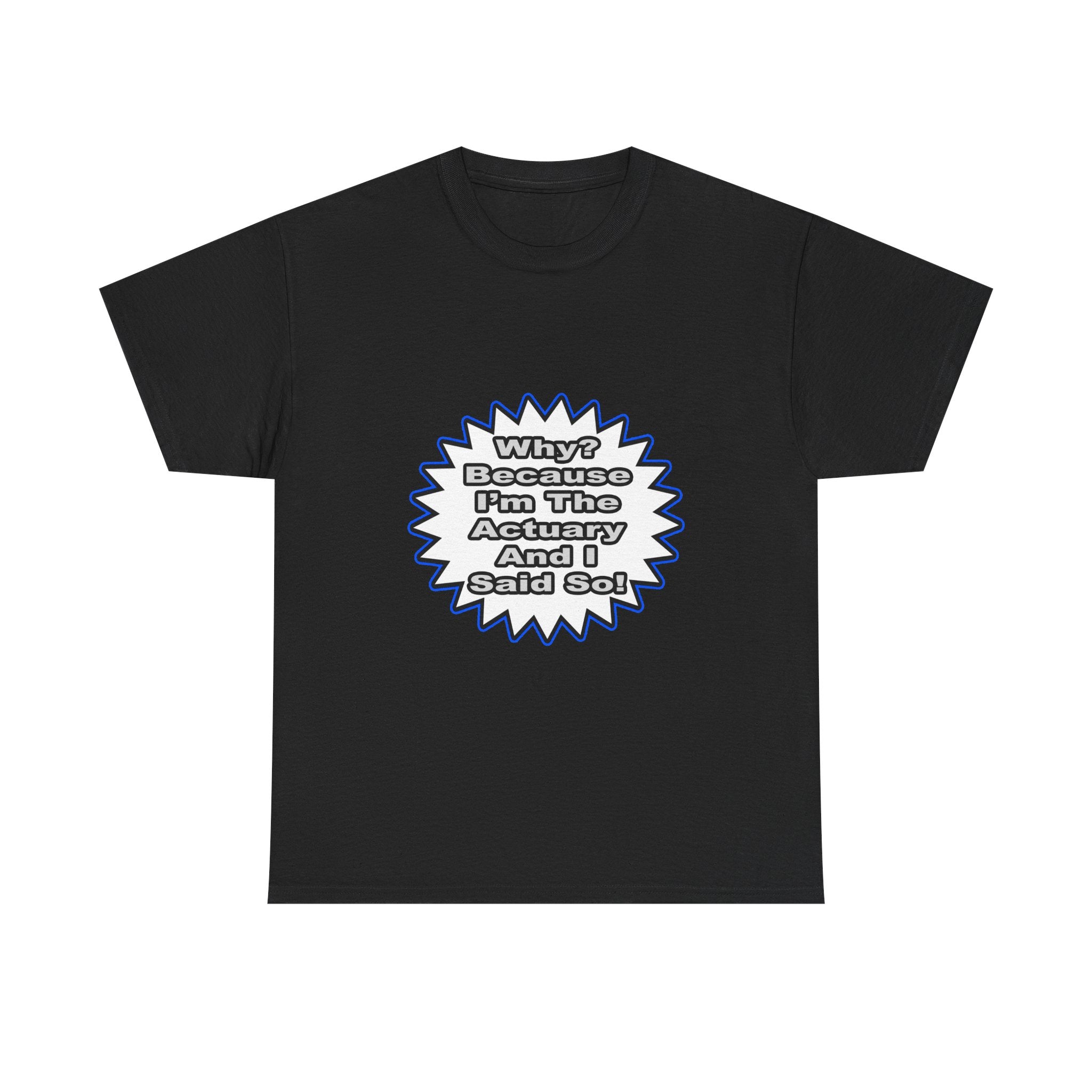 Actuary...Because I Said So - Unisex Heavy Cotton Tee