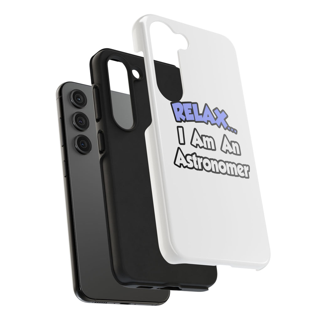 Relax...I'm An Astronomer - Tough Phone Cases