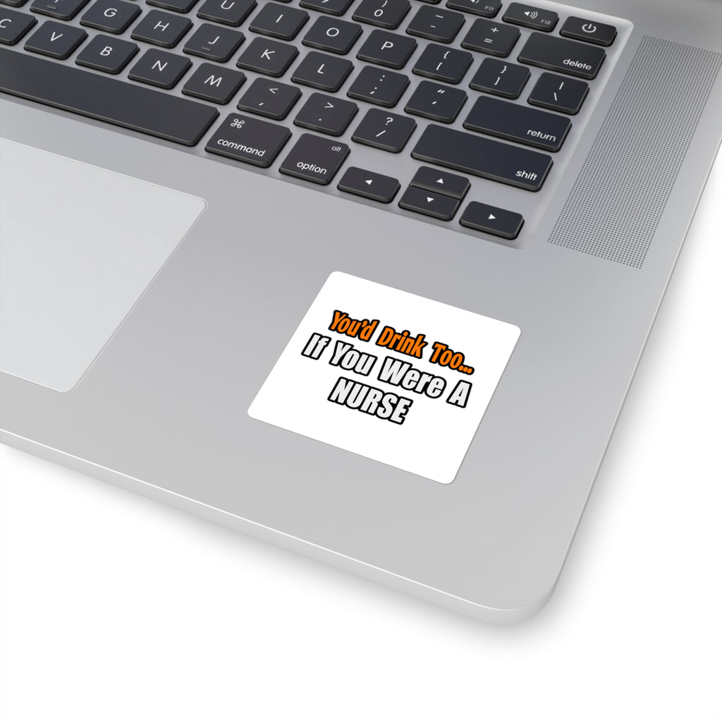 You'd Drink Too...Nurse - Square Stickers