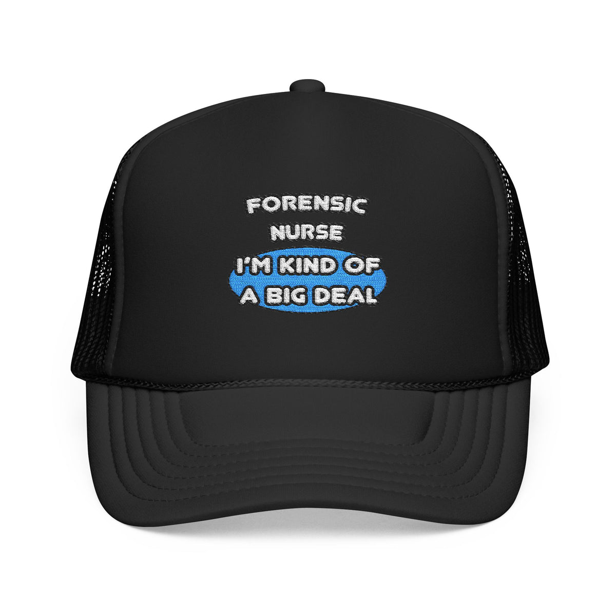 Forensic Nurse ... I'm Kind of a Big Deal - Foam Trucker Hat