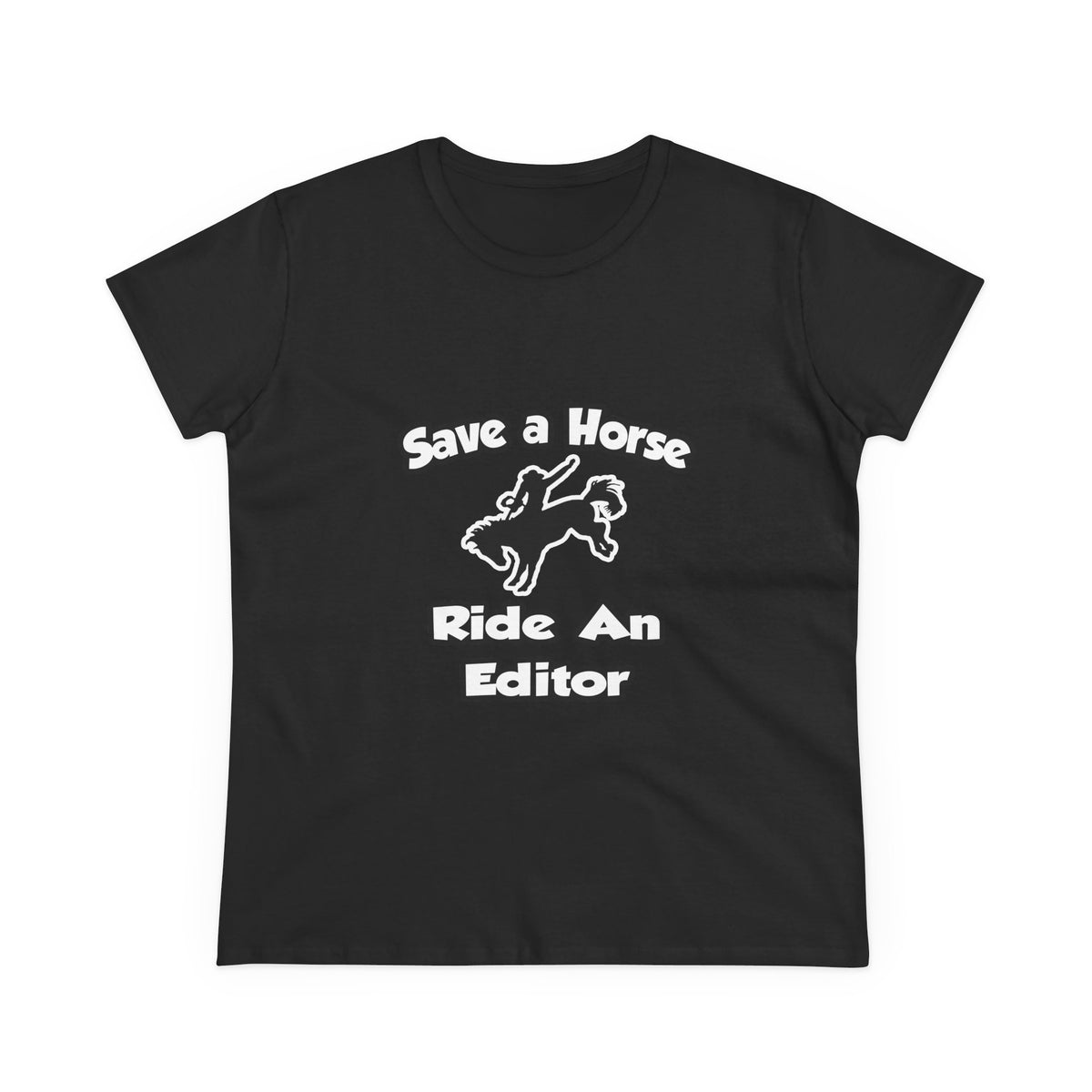 Save a Horse .. Ride an Editor - Women's Midweight Cotton Tee