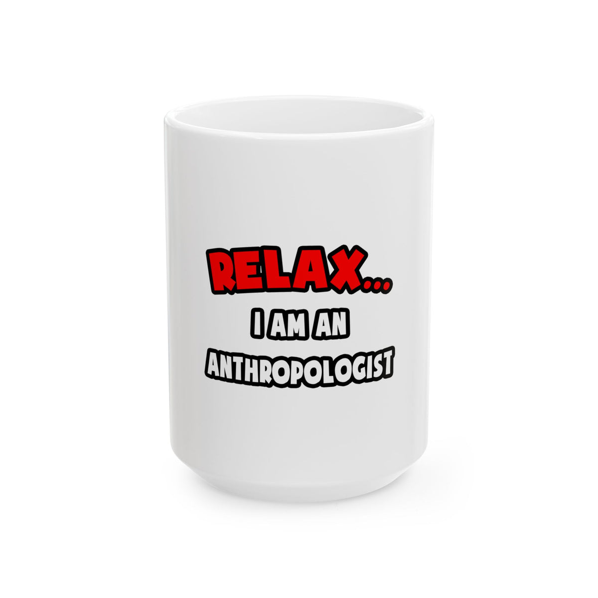 Relax ... I Am An Anthropologist - Ceramic Mug, (11oz, 15oz)