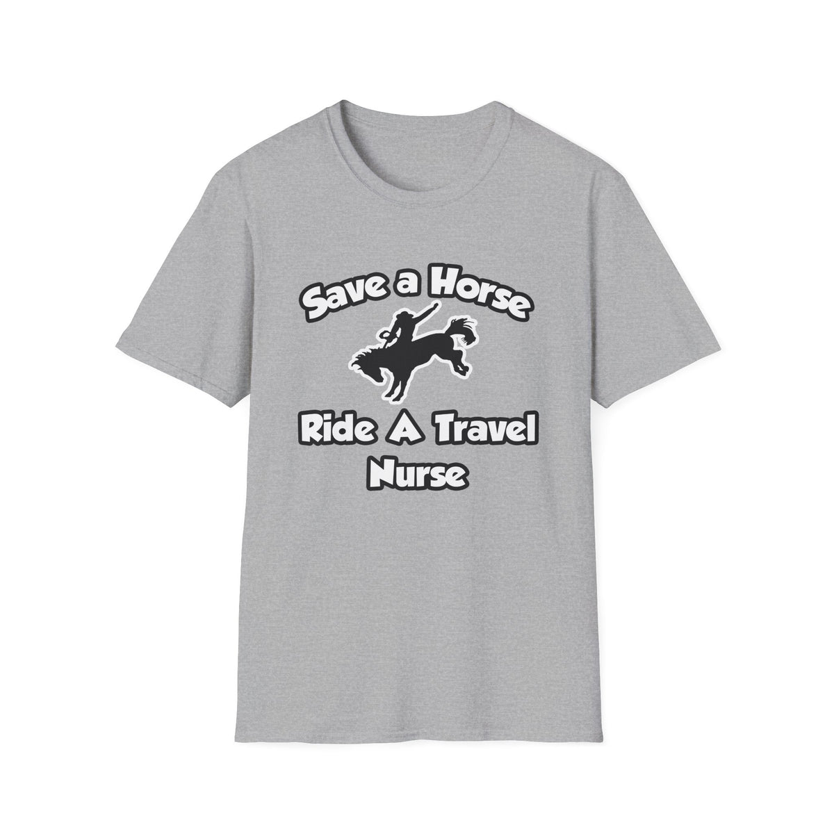 Save a Horse, Ride a Travel Nurse - Unisex Softstyle T-Shirt