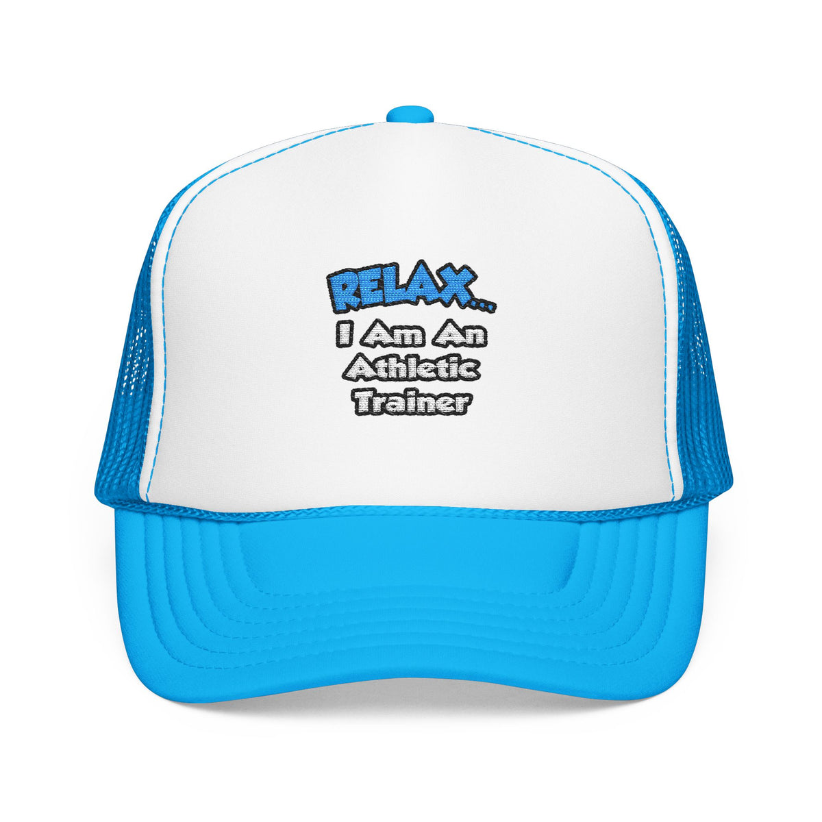 Relax ... I am an Athletic Trainer - Foam Trucker Hat