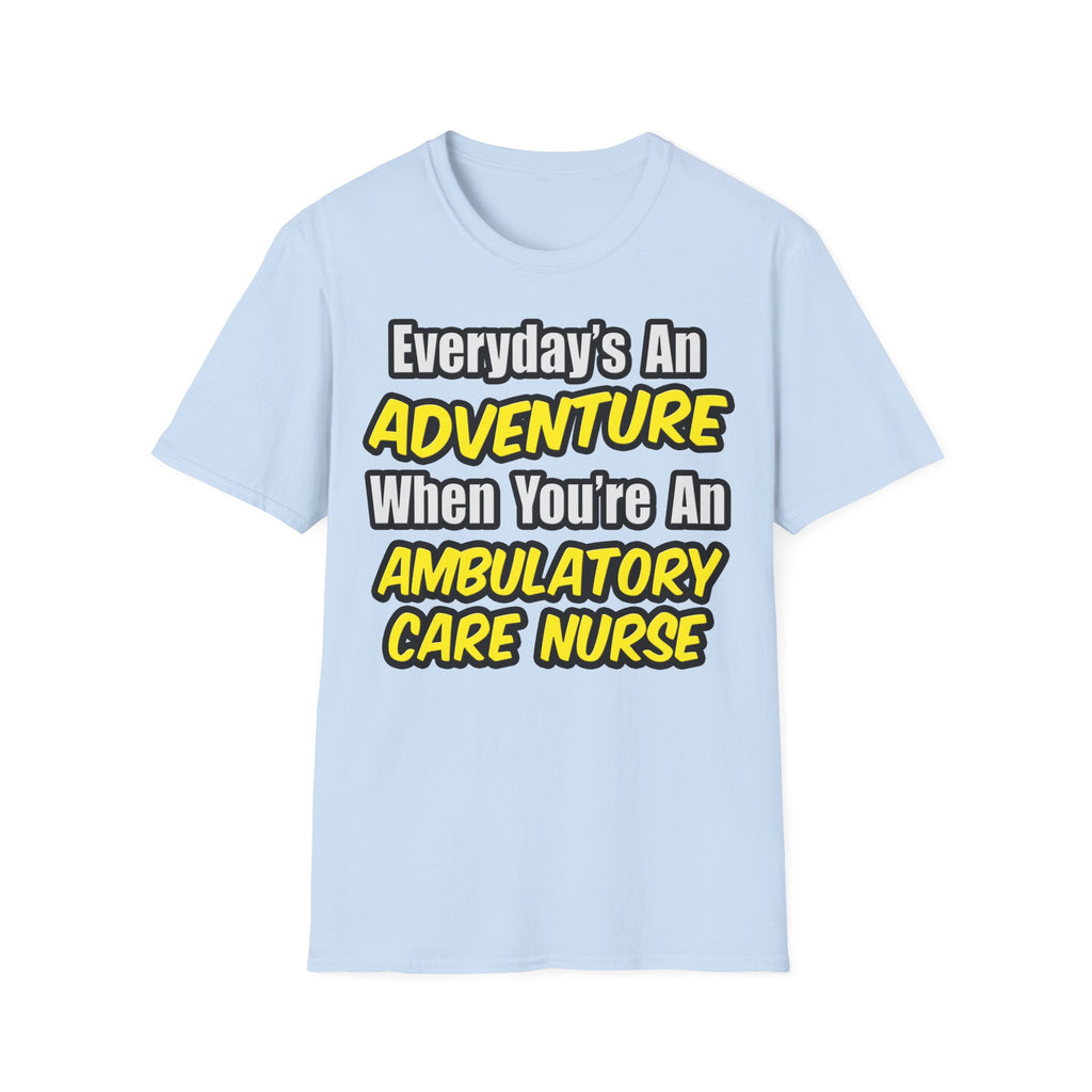 Everyday's An Adventure .. Ambulatory Care Nurse - Unisex Softstyle T-Shirt