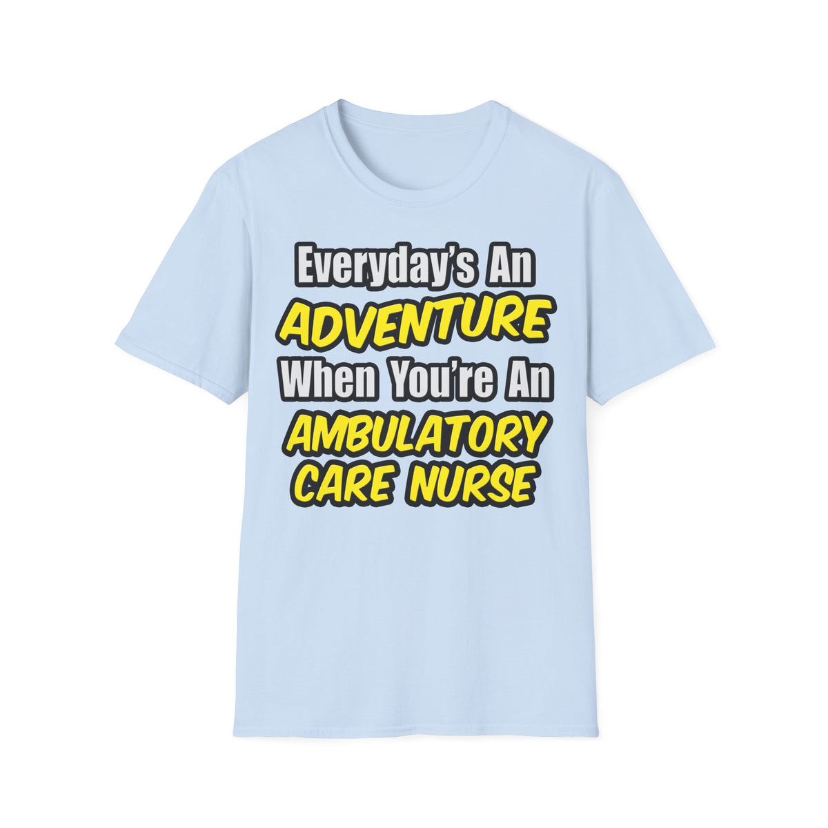Everyday's An Adventure .. Ambulatory Care Nurse - Unisex Softstyle T-Shirt
