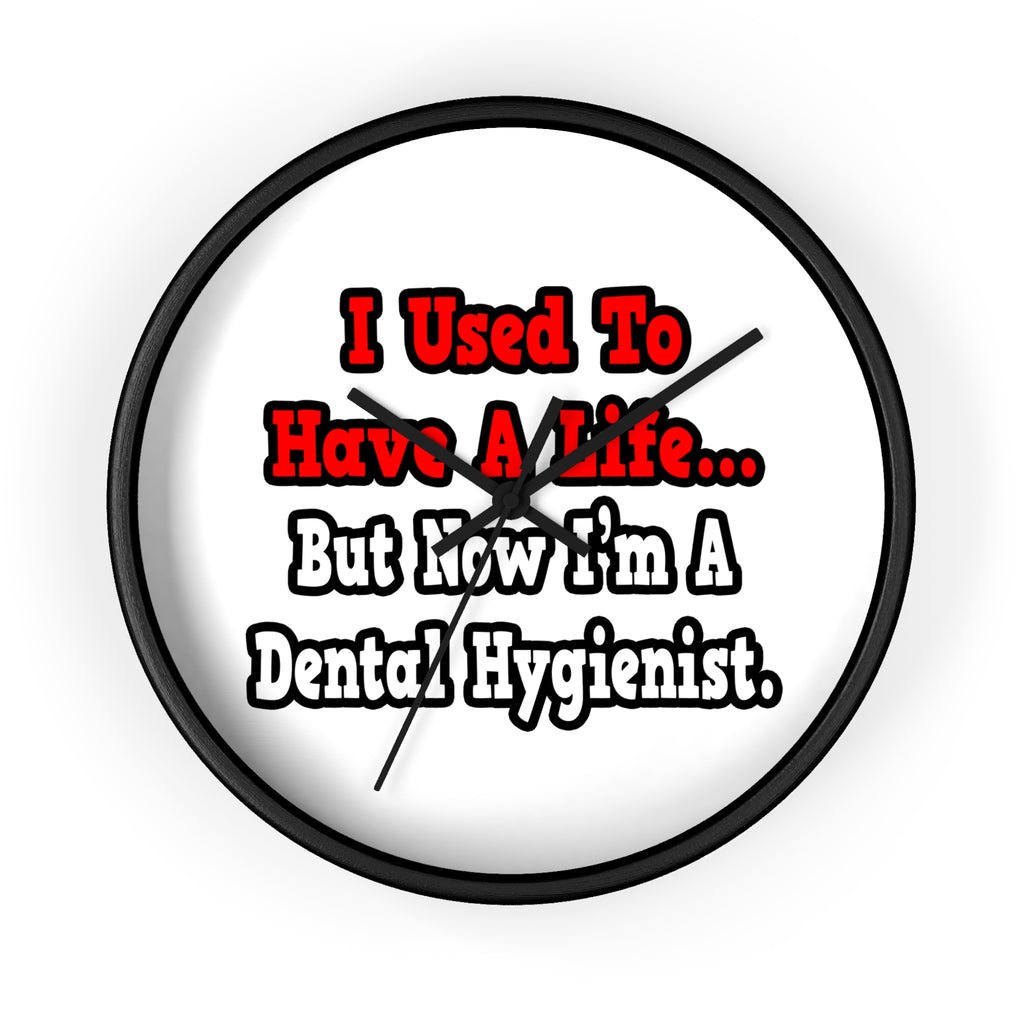 I Used to Have a Life...Dental Hygienist - Wall Clock