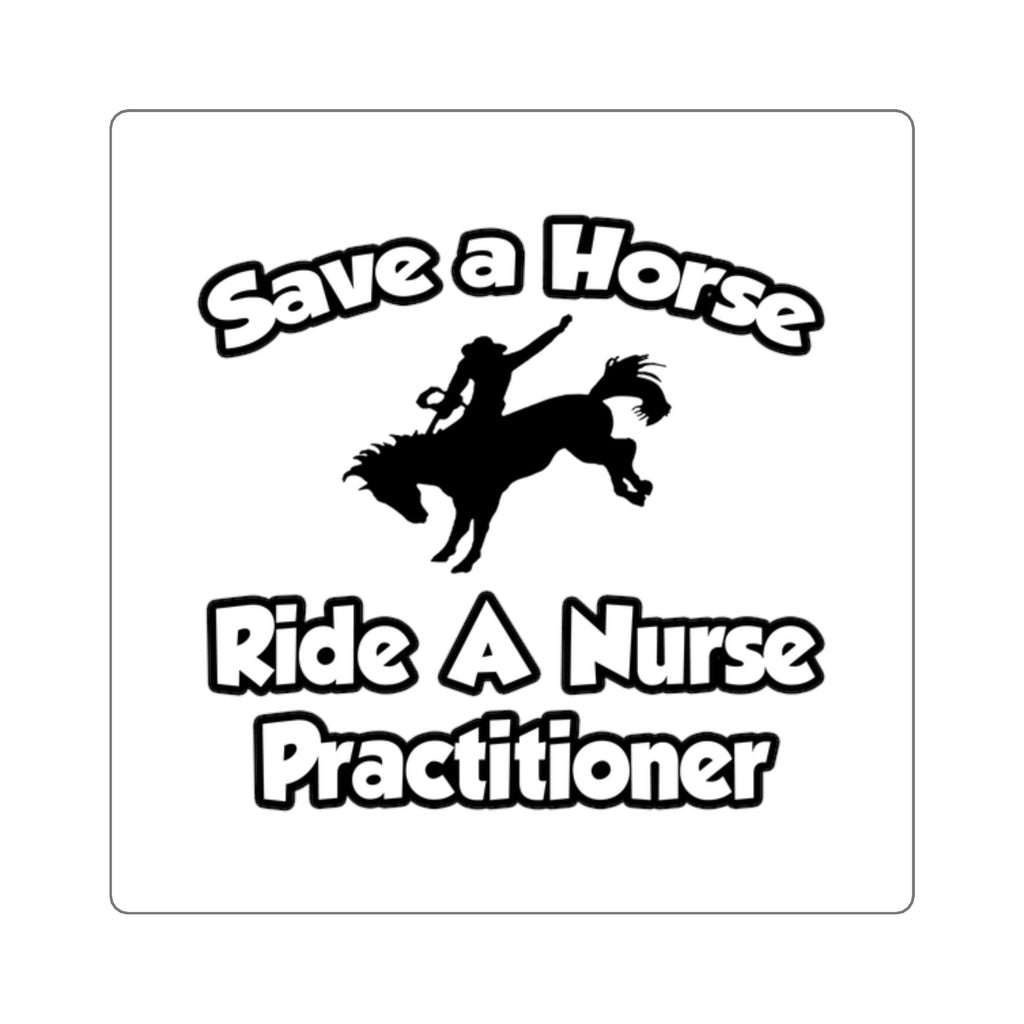 Save a Horse, Ride a Nurse Practitioner - Square Stickers