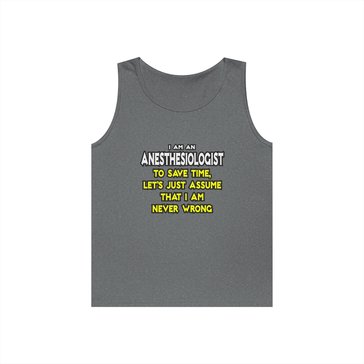 Anesthesiologist...Assume I Am Never Wrong - Unisex Heavy Cotton Tank Top